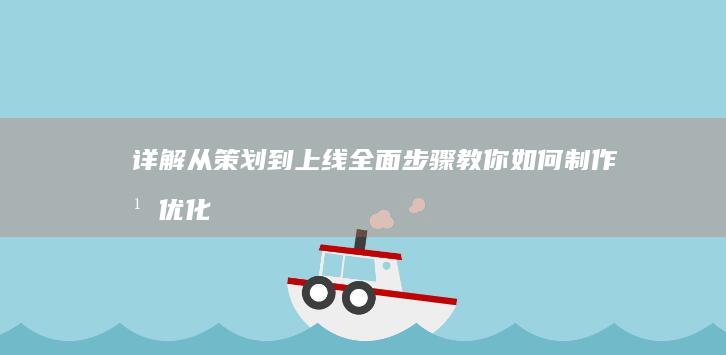 详解从策划到上线：全面步骤教你如何制作并优化专业网站